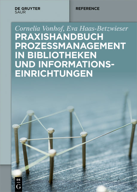Praxishandbuch Prozessmanagement in Bibliotheken und Informations- einrichtungen, Cornelia Vonhof, Eva Haas-Betzwieser