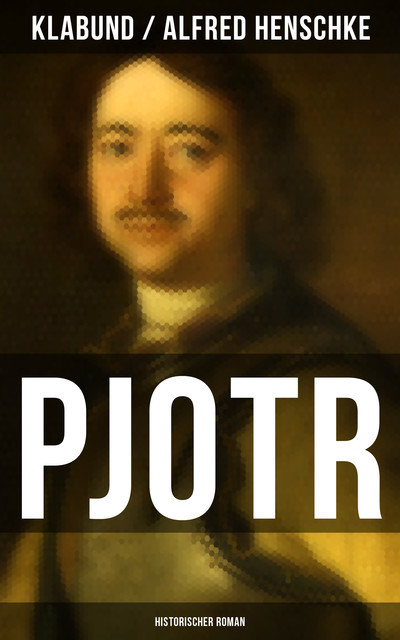 PJOTR: Historischer Roman, Alfred Henschke, Klabund