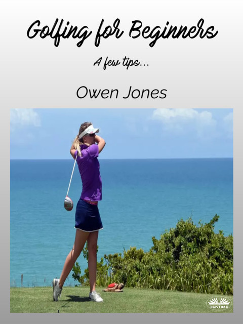 Golfing For Beginners-A Few Tips, Owen Jones