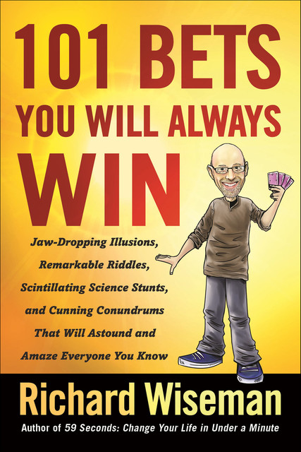 101 Bets You Will Always Win: The Science of the Seemingly Impossible, Richard Wiseman