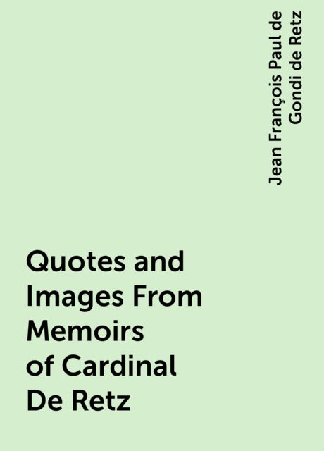 Quotes and Images From Memoirs of Cardinal De Retz, Jean François Paul de Gondi de Retz