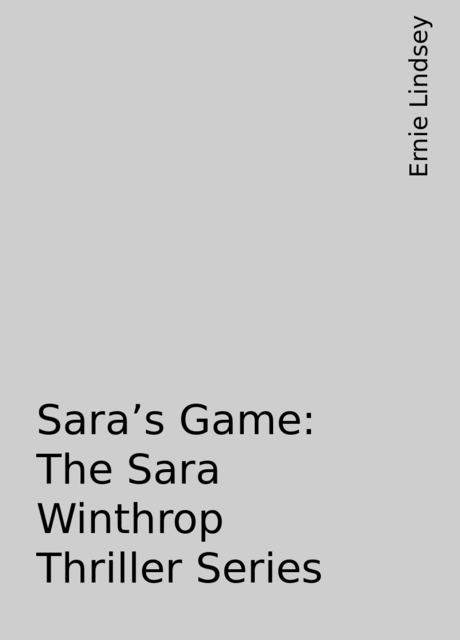 Sara’s Game: The Sara Winthrop Thriller Series, Ernie Lindsey