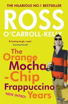 Ross O'Carroll-Kelly: The Orange Mocha-Chip Frappuccino Years, Paul Howard, Ross O'Carroll-Kelly