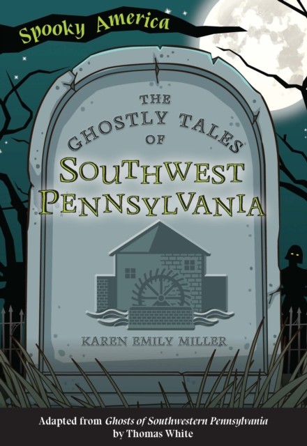 Ghostly Tales of Southwest Pennsylvania, Karen Miller