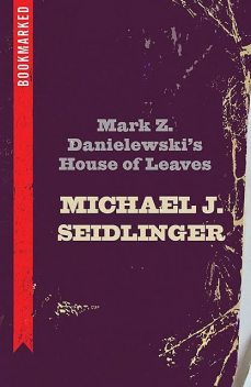 Mark Z. Danielewski's House of Leaves: Bookmarked, Michael Seidlinger