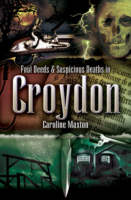 Foul Deeds & Suspicious Deaths in Croydon, Caroline Maxton