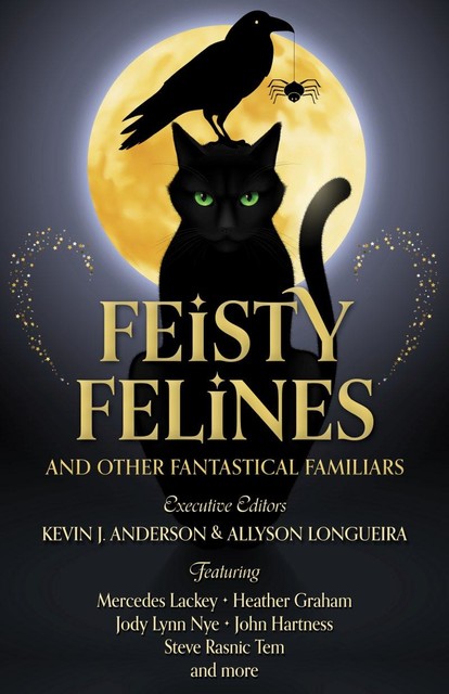 Feisty Felines and Other Fantastical Familiars, Kevin J.Anderson, Mark Leslie, Mel Johnson, R.L. King, Alex Hale, Allyson Longueira, Audrey Hackett, Bailey Finn, Brianna Garner, Dakota Hadley, Eva Eldridge, Jenn Fir, Joshua Smyser, Ryan M. Connolly, Sonia Santaella, Tammy Lewis, and Emilie Thiessen