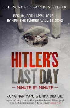Hitler's Last Day: Minute by Minute, Emma Craigie, Jonathan Mayo