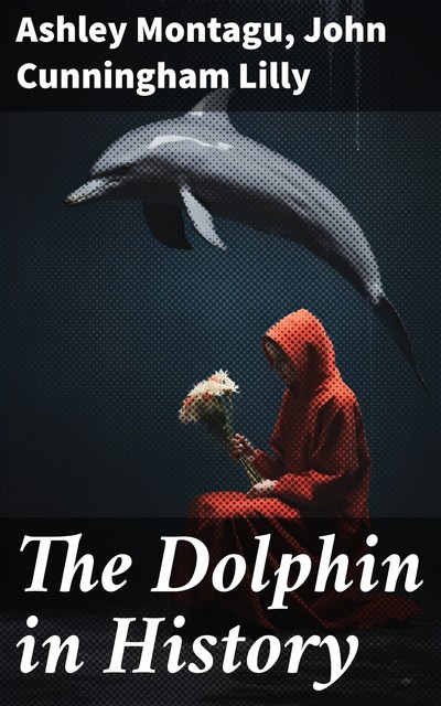 The Dolphin in History, Lilly John, Ashley Montagu