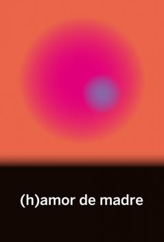 (h)amor de madre, Jenn Díaz, Beatriz Gimeno, Sergio del Molino, María Fernanda Ampuero, Esther de la Rosa, Juan Lara, Marga Castaño, Marta Beltrán, María Folguera, Nacho M. Segarra, Susana Blas