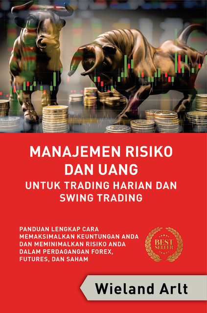 Manajemen Risiko Dan Uang Untuk Trading Harian Dan Swing Trading, Wieland Arlt