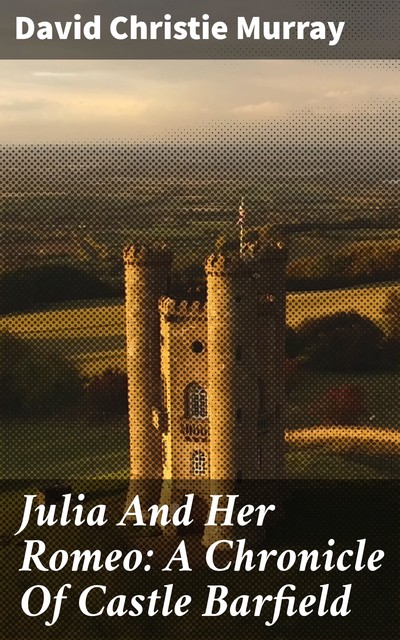 Julia And Her Romeo: A Chronicle Of Castle Barfield, David Christie Murray