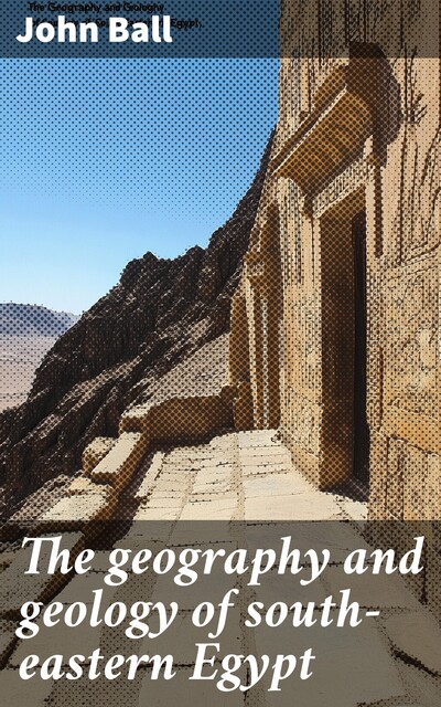 The geography and geology of south-eastern Egypt, John Ball