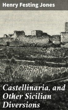 Castellinaria, and Other Sicilian Diversions, Henry Festing Jones