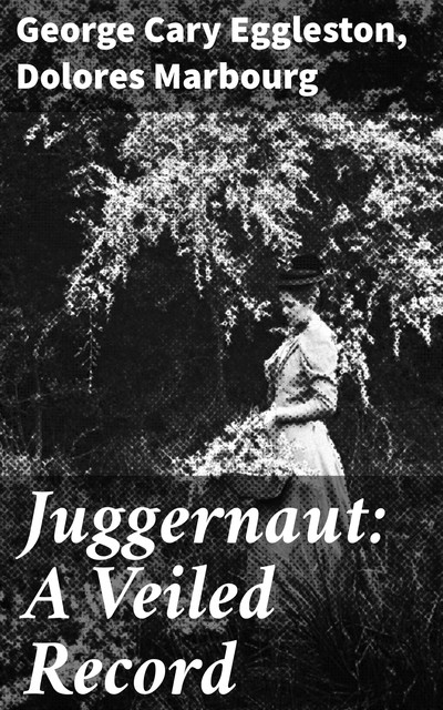 Juggernaut: A Veiled Record, George Cary Eggleston, Dolores Marbourg