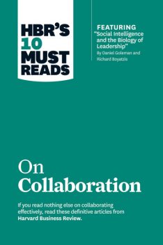 HBR's 10 Must Reads on Collaboration (with featured article “Social Intelligence and the Biology of Leadership,” by Daniel Goleman and Richard Boyatzis), Harvard Business Review