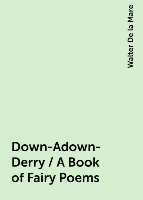 Down-Adown-Derry / A Book of Fairy Poems, Walter De la Mare