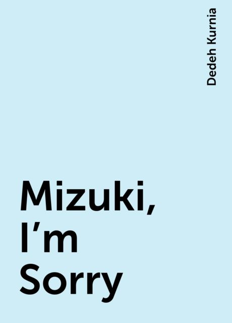 Mizuki, I’m Sorry, Dedeh Kurnia