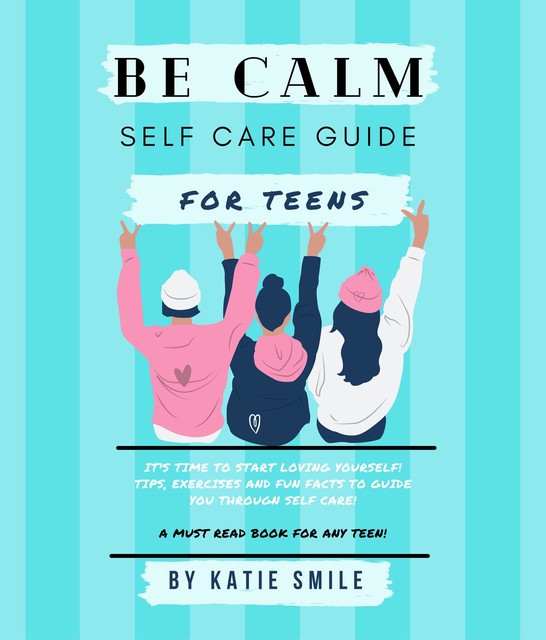 Be calm self care guide for teens, Katie Smile