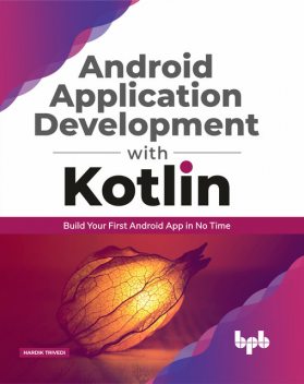 Android Application Development with Kotlin: Build Your First Android App In No Time, Hardik Trivedi