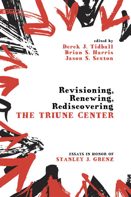 Revisioning, Renewing, Rediscovering the Triune Center, Brian Harris, Jason S. Sexton, Derek Tidball