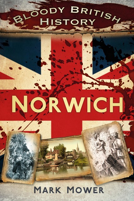 Bloody British History Norwich, Mark Mower