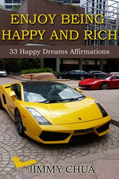 Enjoy Being Happy and Rich – 33 Happy Dreams Affirmations, Jimmy Chua