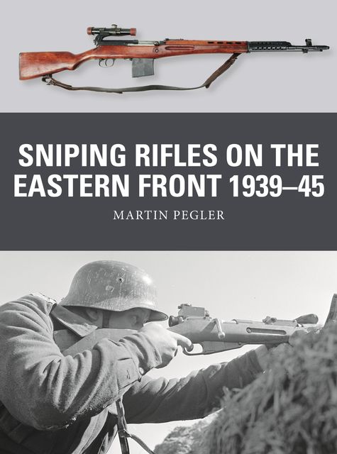 Sniping Rifles on the Eastern Front 1939–45, Martin Pegler