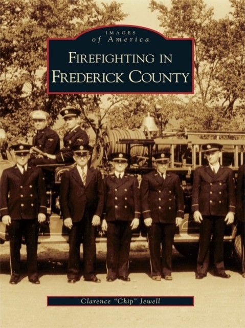 Firefighting in Frederick County, amp, quote, Chip, Jewell, Clarence