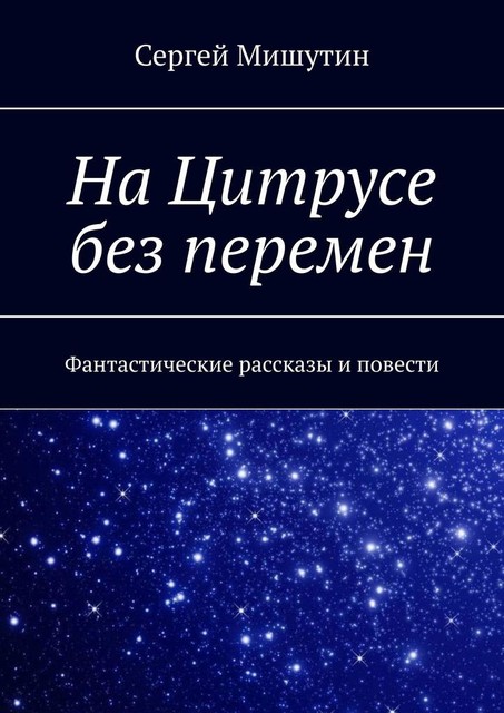 На Цитрусе без перемен. Фантастические рассказы и повести, Сергей Мишутин