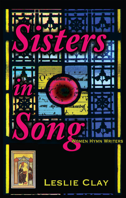 Sisters In Song; Women Hymn Writers, Leslie Clay