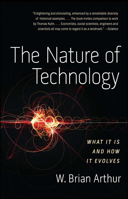 The Nature of Technology, W. Brian Arthur