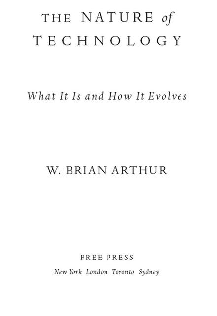 The Nature of Technology, W. Brian Arthur