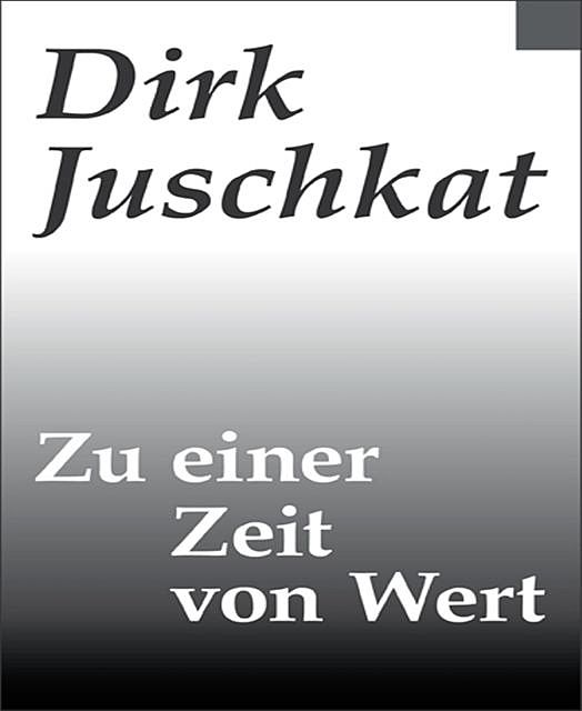 Zu einer Zeit von Wert, Dirk Juschkat