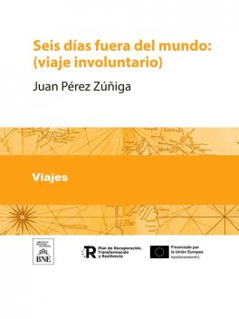 Seis días fuera del mundo : (viaje involuntario), Juan Pérez Zúñiga