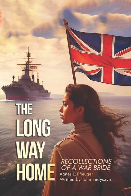 The Long Way Home: Recollections of a War Bride' by Agnes E. Pfleuger, John Fedyszyn