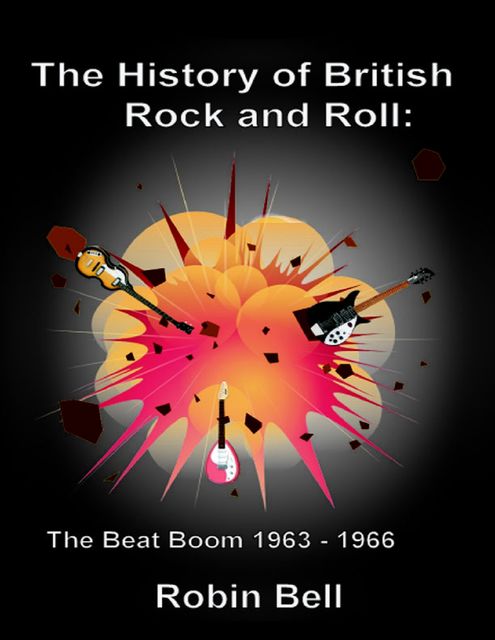 The History of British Rock and Roll: The Beat Boom 1963 - 1966, Robin Bell