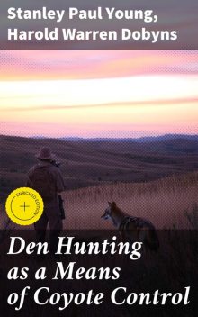 Den Hunting as a Means of Coyote Control, Stanley Paul Young, Harold Warren Dobyns