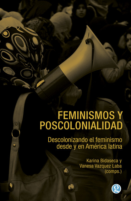 Feminismos y poscolonialidad. Descolonizando el feminismo desde y en América Latina, Karina Bidaseca