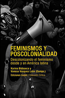 Feminismos y poscolonialidad. Descolonizando el feminismo desde y en América Latina, Karina Bidaseca