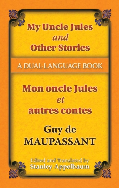 My Uncle Jules and Other Stories/Mon oncle Jules et autres contes, Guy de Maupassant