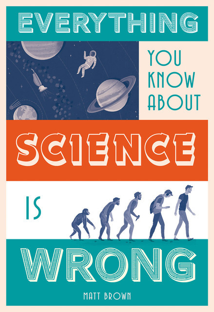 Everything You Know About Science is Wrong, Matt Brown