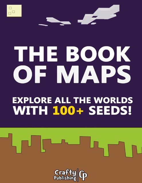 The Book of Maps - Explore All the Worlds With 100+ Seeds!: (An Unofficial Minecraft Book), Crafty Publishing