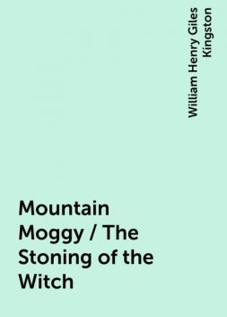 Mountain Moggy / The Stoning of the Witch, William Henry Giles Kingston