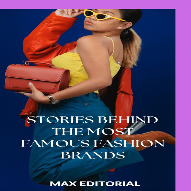 Stories Behind the Most Famous Fashion Brands, Max Editorial