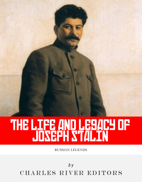 The Life and Legacy of Joseph Stalin, Charles Editors