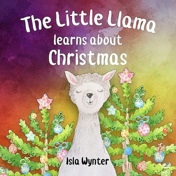 The Little Llama Learns About Christmas, Isla Wynter