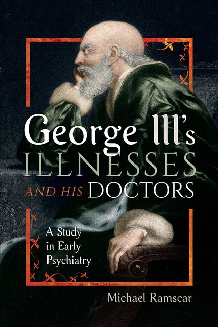 George III's Illnesses and his Doctors, Michael Ramscar