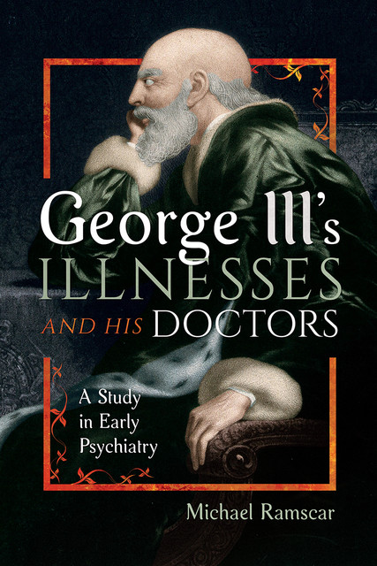 George III's Illnesses and his Doctors, Michael Ramscar