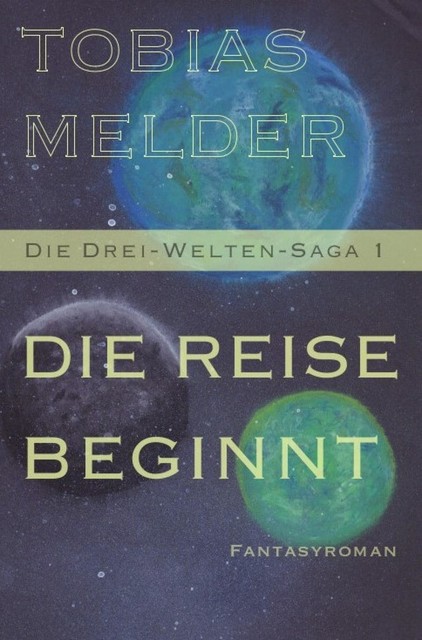 Die Reise Beginnt (Die Drei-Welten-Saga: 1), Tobias Melder